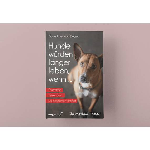 Hunde würden länger leben, wenn ...: Schwarzbuch Tierarzt