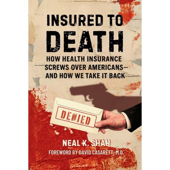 Insured to Death: How Health Insurance Screws Over Americans - And How We Take It Back