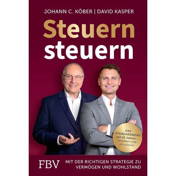 Steuern steuern: Mit der richtigen Strategie zu Vermögen und Wohlstand. Das Standardwerk seit 10 Jahren – erweitert und aktualisiert. Geld sparen bei Vermögensaufbau & Anlage