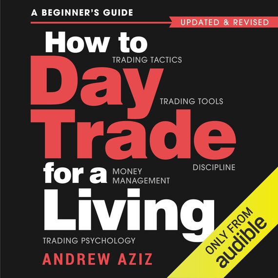 How to Day Trade for a Living: A Beginner's Guide to Trading Tools and Tactics, Money Management, Discipline and Trading Psychology