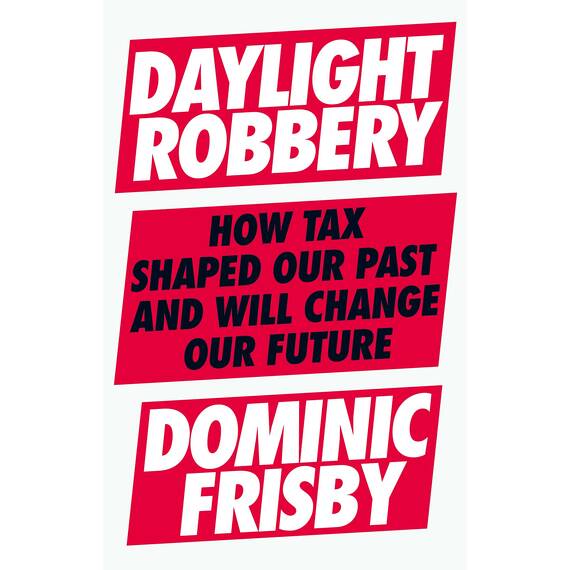 Daylight Robbery: How Tax Shaped Our Past and Will Change Our Future