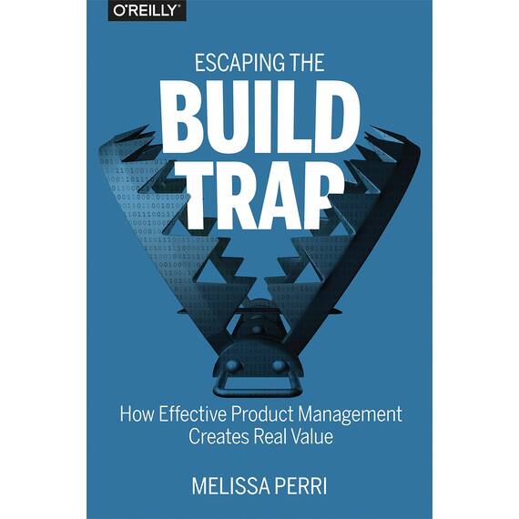 Escaping the Build Trap: How Effective Product Management Creates Real Value (English Edition)