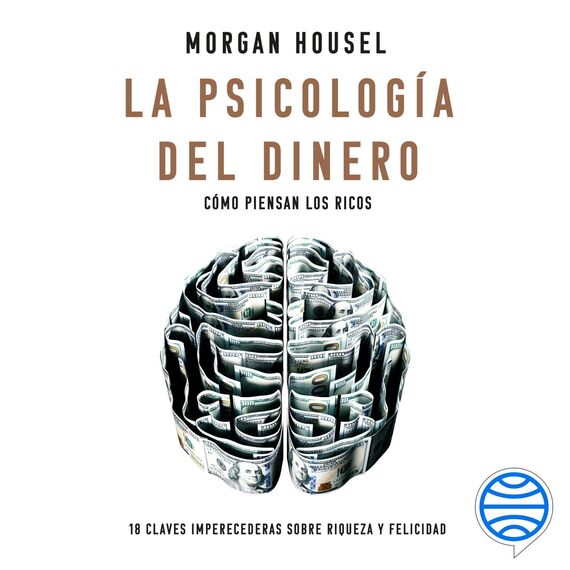 La psicología del dinero - Español (Latinoamérica): Cómo piensan los ricos: 18 claves imperecederas sobre riqueza y felicidad