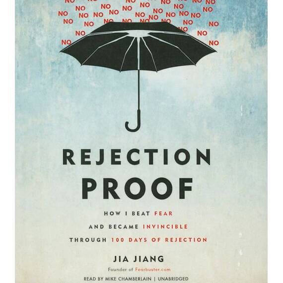 Rejection Proof: How I Beat Fear and Became Invincible Through 100 Days of Rejection