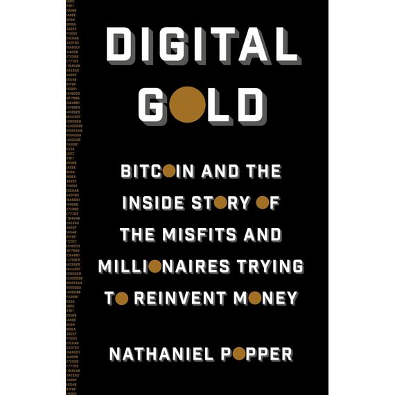 Digital Gold: Bitcoin and the Inside Story of the Misfits and Millionaires Trying to Reinvent Money
