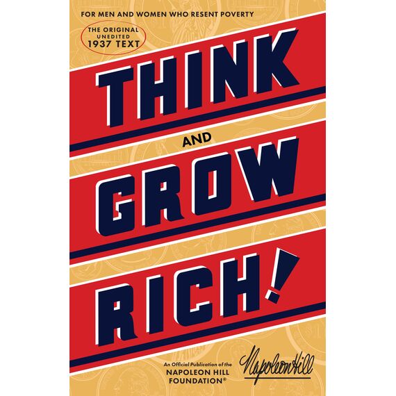 Think and Grow Rich: The Original, an Official Publication of the Napoleon Hill Foundation: Teaching, for the First Time, the Famous Andrew Carnegie ... to Riches: The Original Unedited 1937 Text