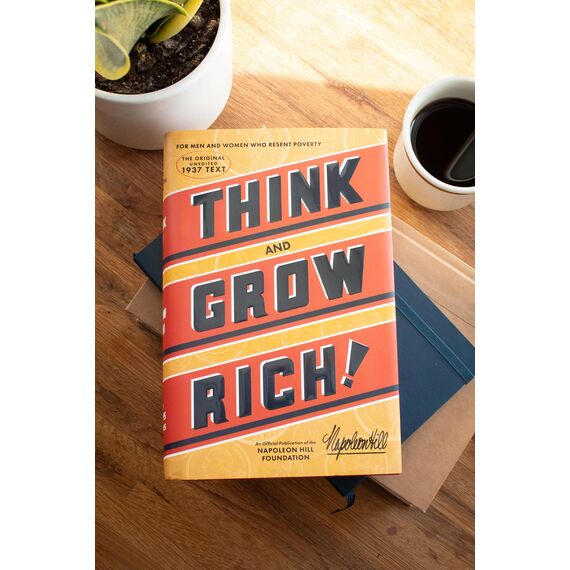 Think and Grow Rich: The Original, an Official Publication of the Napoleon Hill Foundation: Teaching, for the First Time, the Famous Andrew Carnegie ... to Riches: The Original Unedited 1937 Text