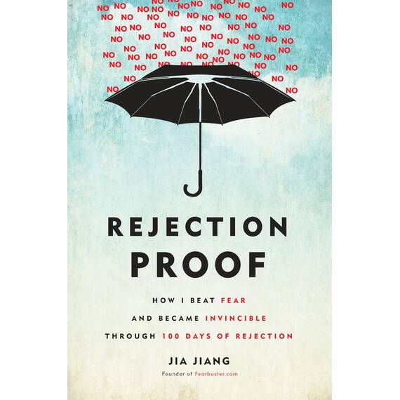 Rejection Proof: How I Beat Fear and Became Invincible Through 100 Days of Rejection