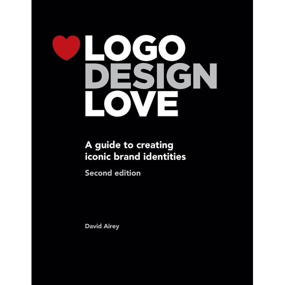 Logo Design Love: A Guide to Creating Iconic Brand Identities, 2nd Edition (Voices That Matter)