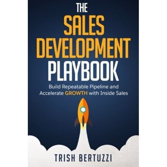 The Sales Development Playbook: Build Repeatable Pipeline and Accelerate Growth with Inside Sales