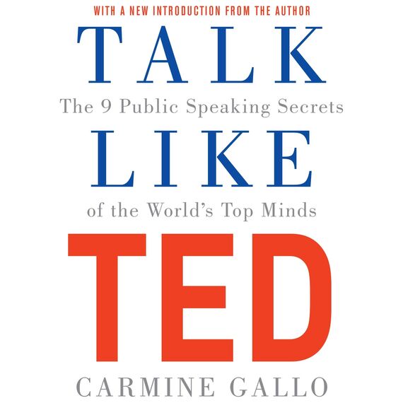 Talk Like TED: The 9 Public Speaking Secrets of the World's Top Minds