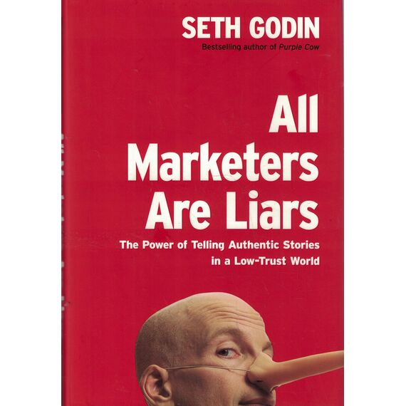 All Marketers Are Liars: The Power of Telling Authentic Stories in a Low-Trust World