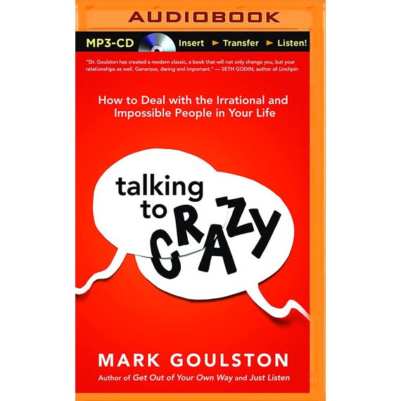 Talking to Crazy: How to Deal with the Irrational and Impossible People in Your Life