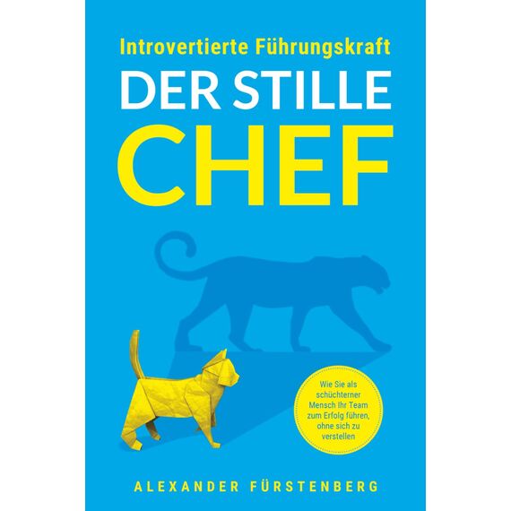 Introvertierte Führungskraft - Der stille Chef: Wie Sie als schüchterner Mensch Ihr Team zum Erfolg führen, ohne sich zu verstellen