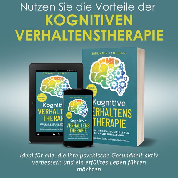 Kognitive Verhaltenstherapie – Selbsthilfe-Strategien für den Alltag: Leben ohne Sorgen, erfüllt von Glück und Zufriedenheit – Bei Depressionen, Ängsten und Persönlichkeitsstörungen