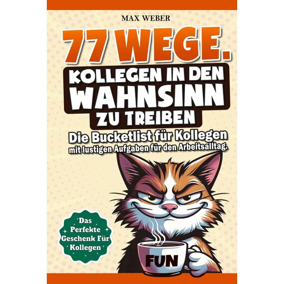 77 Wege Kollegen in den Wahnsinn zu treiben!: Die Bucket List für Kollegen mit lustigen Aufgaben für den Arbeitstag - Das perfekte Geschenk fürs Büro