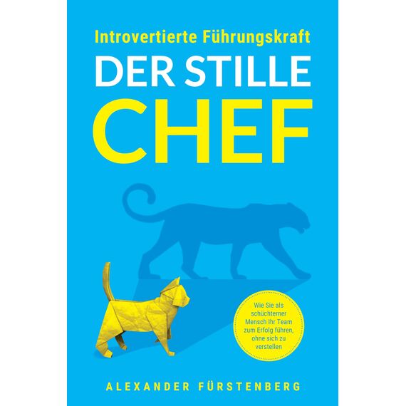 Introvertierte Führungskraft - Der stille Chef: Wie Sie als schüchterner Mensch Ihr Team zum Erfolg führen, ohne sich zu verstellen