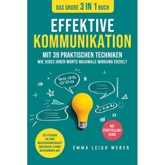 Effektive Kommunikation | Das große 3-in-1 Buch mit 39 praktischen Techniken: Wie jedes Ihrer Worte maximale Wirkung erzielt. So steigern Sie Ihre Überzeugungskraft und bauen starke Beziehungen auf