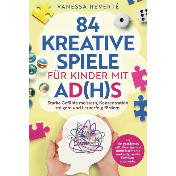 84 kreative Spiele für Kinder mit AD(H)S: Starke Gefühle meistern, Konzentration steigern und Lernerfolg fördern - Für ein gestärktes Selbstwertgefühl, mehr Harmonie und entspannte Familienmomente