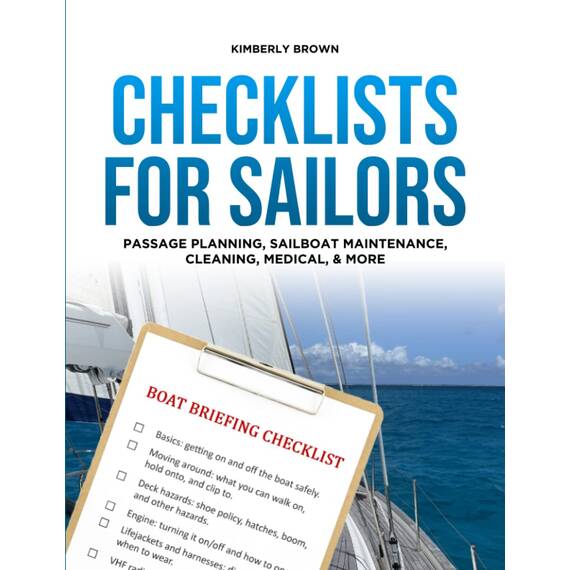Checklists for Sailors – Passage Planning, Sailboat Maintenance, Cleaning, Medical and More: Making it easier to enjoy sailing your sailboat