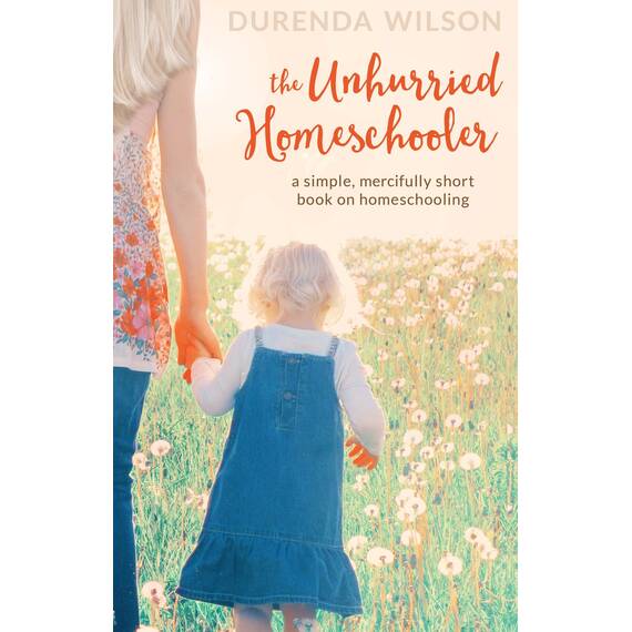 The Unhurried Homeschooler: A Simple, Mercifully Short Book on Homeschooling (English Edition)