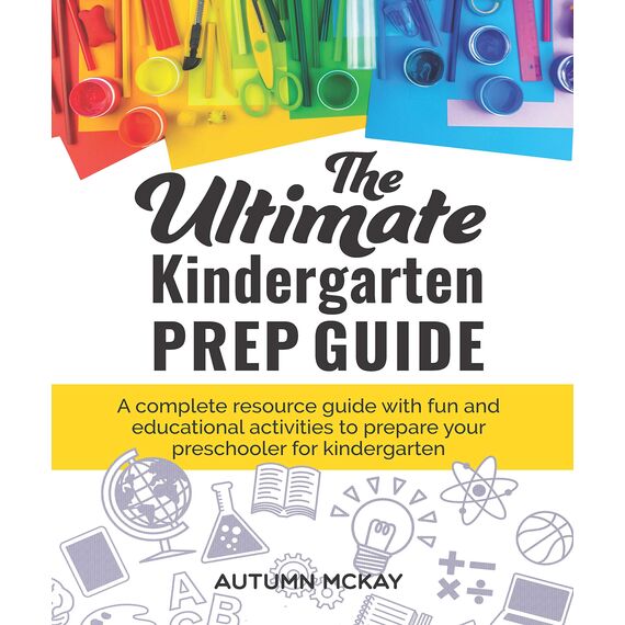 The Ultimate Kindergarten Prep Guide: A complete resource guide with fun and educational activities to prepare your preschooler for kindergarten (Early Learning Book 6) (English Edition)