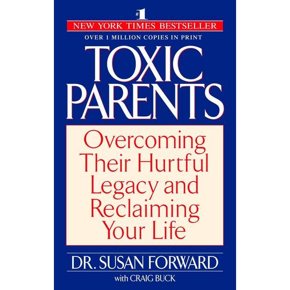 Toxic Parents: Overcoming Their Hurtful Legacy and Reclaiming Your Life