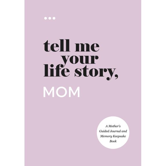 Tell Me Your Life Story, Mom: A Mother’s Guided Journal and Memory Keepsake Book (Tell Me Your Life Story® Series Books)