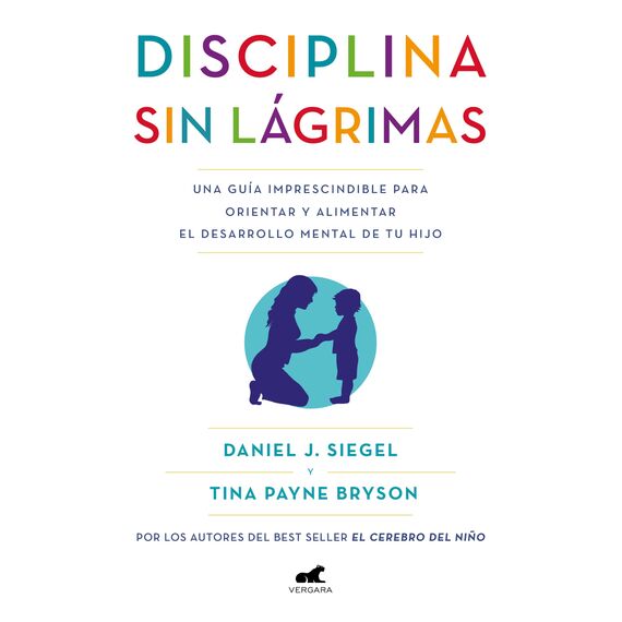 Disciplina sin lágrimas: Una guía imprescindible para orientar y alimentar el desarrollo mental de tu hijo (Spanish Edition)