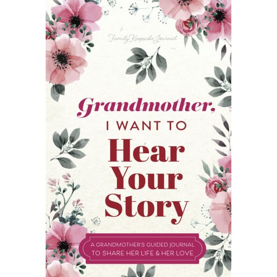 Grandmother, I Want to Hear Your Story: A Grandmother's Guided Journal to Share Her Life and Her Love (Hear Your Story Books)