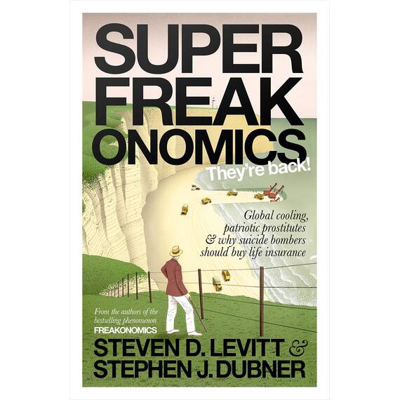 Superfreakonomics: Global Cooling, Patriotic Prostitutes and Why Suicide Bombers Should Buy Life Insurance