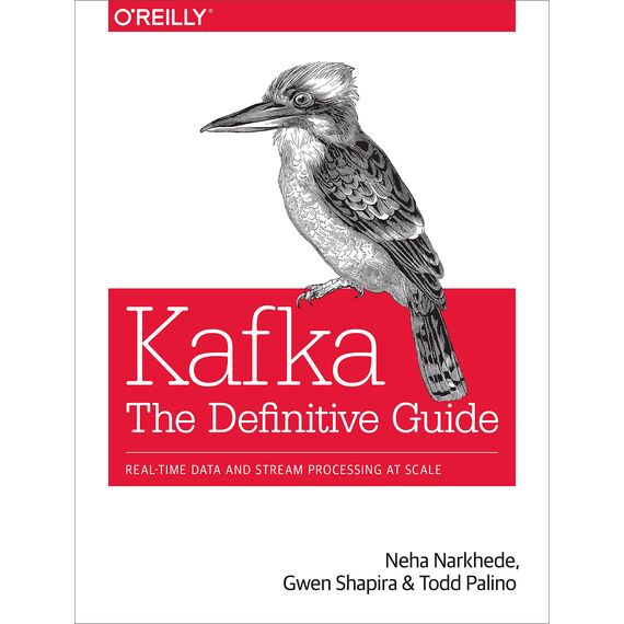Kafka - The Definitive Guide: Real-time data and stream processing at scale