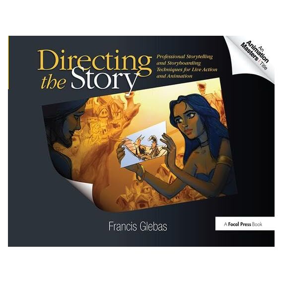 Directing the Story: Professional Storytelling and Storyboarding Techniques for Live Action and Animation