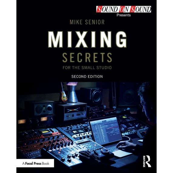 Mixing Secrets for the Small Studio: Sounds on Sounds Presents (Sound on Sound Presents...)