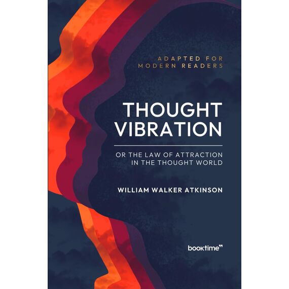 Thought Vibration or the Law of Attraction in the Thought World: Adapted for Modern Readers