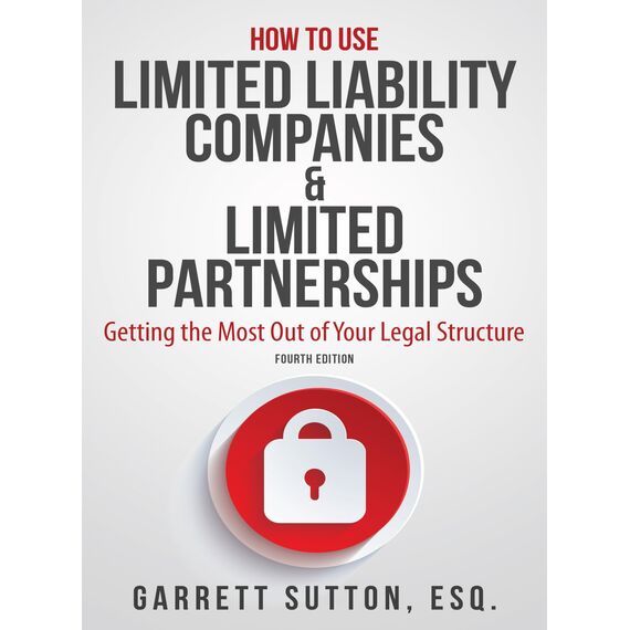 How to Use Limited Liability Companies & Limited Partnerships: Getting the Most Out of Your Legal Structure