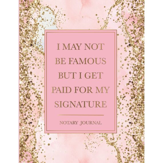 Notary Journal: I May Not Be Famous But I Get Paid For My Signature: Official Notary Log Book To Record Notarial Acts | 200 Entries | Notary Public Record Book For Women | Pink & Gold Marble Glitter