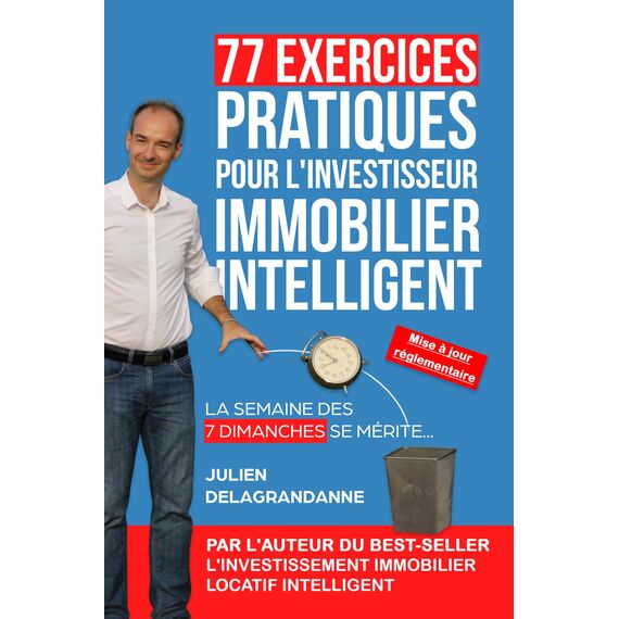 77 Exercices Pratiques pour l'Investisseur Immobilier Intelligent: La semaine des 7 dimanches se mérite... (French Edition)