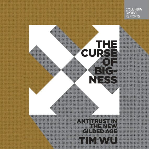 The Curse of Bigness: Antitrust in the New Gilded Age