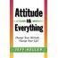 Attitude Is Everything: Change Your Attitude... Change Your Life!