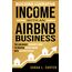 Building Lucrative Income with an Airbnb Business: The Low Budget Beginner's Guide to Creating Passive Income with Vacation Rentals