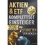 Aktien & ETF Komplettset für Einsteiger - In 7 simplen Schritten zum krisensicheren & renditestarken Vermögen, auch mit wenig Budget: Mit 16 praktischen Strategien für Ihren nachhaltigen Anlageerfolg