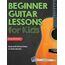 Beginner Guitar Lessons for Kids Book: with Online Video and Audio Access