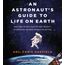 An Astronaut's Guide to Life on Earth: What Going to Space Taught Me About Ingenuity, Determination, and Being Prepared for Anything