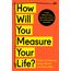 How Will You Measure Your Life?: A thought-provoking approach to measuring life's success