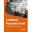 Crashkurs Personalarbeit: Vom Arbeitsvertrag bis zum Zeugnis (Haufe Fachbuch)
