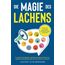 Die Magie des Lachens: Wie Sie mit Humor Ihre Kommunikation und Beziehungen verbessern. So werden Sie beliebter, gelassener und entwickeln eine positive Ausstrahlung, ohne sich zum Clown zu machen