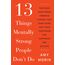 13 Things Mentally Strong People Don't Do: Take Back Your Power, Embrace Change, Face Your Fears, and Train Your Brain for Happiness and Success