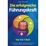 Die erfolgreiche Führungskraft - 100 Methoden erfolgreicher Führung - Das 3 in 1 Buch: Wie Sie Ihr Unternehmen zum Erfolg führen, Ihr Team motivieren und die Produktivität maximieren